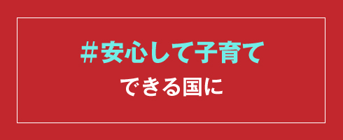 # 安心して子育てできる国に