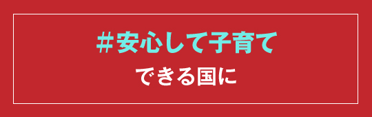 # 安心して子育てできる国に