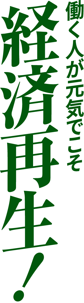 働く人が元気でこそ経済再生！